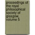 Proceedings Of The Royal Philosophical Society Of Glasgow, Volume 5