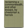 Reclaiming A Commonwealth, And Other Essays, By Cheesman A. Herrick door Cheesman Abiah Herrick