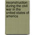 Reconstruction During The Civil War In The United States Of America