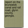 Report On The Brunswick Canal And Rail Road, Glynn County, Georgia. by Loammi Baldwin