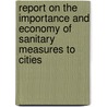 Report On The Importance And Economy Of Sanitary Measures To Cities door John. Bell