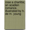 Rose A Charlitte; An Acadien Romance. Illustrated By H. De M. Young door Marshall Saunders