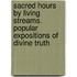 Sacred Hours By Living Streams. Popular Expositions Of Divine Truth