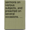 Sermons On Various Subjects, And Preached On Several Occasions. ... by Thomas Francklin