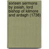 Sixteen Sermons By Josiah, Lord Bishop Of Kilmore And Ardagh (1738) door Josiah Hort