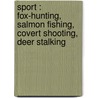 Sport : Fox-Hunting, Salmon Fishing, Covert Shooting, Deer Stalking door William Bromley-Davenport