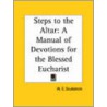 Steps To The Altar: A Manual Of Devotions For The Blessed Eucharist by W.E. Scudamore