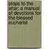 Steps To The Altar; A Manual Of Devotions For The Blessed Eucharist