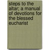 Steps To The Altar; A Manual Of Devotions For The Blessed Eucharist door W.E. Scudamore