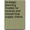 Strategic Planning Models for Reverse and Closed-Loop Supply Chains door Surendra M. Gupta