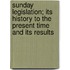 Sunday Legislation; Its History To The Present Time And Its Results