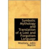 Symbolic Mythology And Translation Of A Lost And Forgotten Language door Woolsey John Martin
