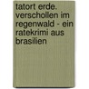 Tatort Erde. Verschollen Im Regenwald - Ein Ratekrimi Aus Brasilien door RenéE. Holler