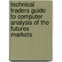 Technical Traders Guide To Computer Analysis Of The Futures Markets