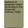 Textbook Of Gregorian Chant According To The Solesmes Method (1930) door Dom Gregory Sunol