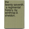 The  Twenty-Seventh.  A Regimental History. By Winthrop D. Sheldon. door Winthrop Dudley Sheldon