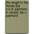 The Angel In The House [By C.K.D. Patmore. In Verse]. By C. Patmore