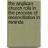 The Anglican Church Role In The Process Of Reconciliation In Rwanda