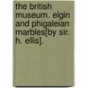 The British Museum. Elgin And Phigaleian Marbles[By Sir. H. Ellis]. door Sir Henry Ellis