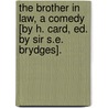 The Brother In Law, A Comedy [By H. Card, Ed. By Sir S.E. Brydges]. by Henry Card