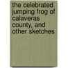 The Celebrated Jumping Frog Of Calaveras County, And Other Sketches door Samuel Langhorne Clemens