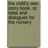 The Child's Own Story Book, Or, Tales And Dialogues For The Nursery door Jane Elizabeth Holmes