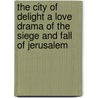 The City Of Delight A Love Drama Of The Siege And Fall Of Jerusalem door Elizabeth Miller