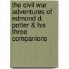 The Civil War Adventures Of Edmond D. Potter & His Three Companions door Helen Mead Blakeslee