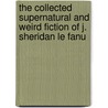 The Collected Supernatural And Weird Fiction Of J. Sheridan Le Fanu door Joseph Sheridan Le Fanu