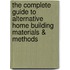 The Complete Guide to Alternative Home Building Materials & Methods