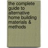 The Complete Guide to Alternative Home Building Materials & Methods by Kathryn Vercillo