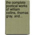 The Complete Poetical Works Of William Collins, Thomas Gray, And...