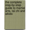 The Complete Step-By-Step Guide to Martial Arts, Tai Chi and Aikido by Peter Brady