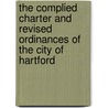 The Complied Charter And Revised Ordinances Of The City Of Hartford by Hartford Charters
