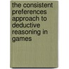The Consistent Preferences Approach To Deductive Reasoning In Games by Geir B. Asheim