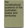 The Constitutional Systems Of The Australian States And Territories by Gerard Carney