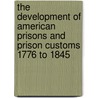 The Development Of American Prisons And Prison Customs 1776 To 1845 door Orlando F. Lewis