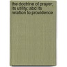The Doctrine Of Prayer; Its Utility; Abd Its Relation To Providence door Patrick Hues Mell
