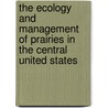 The Ecology And Management Of Prairies In The Central United States by Chris Helzer