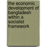 The Economic Development Of Bangladesh Within A Socialist Framework door E.A.G. Robinson
