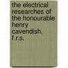 The Electrical Researches Of The Honourable Henry Cavendish, F.R.S. by Henry Cavendish