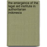 The Emergence Of The Legal Aid Institute In Authoritarian Indonesia door Takeshi Kohno