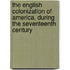 The English Colonization Of America, During The Seventeenth Century