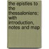 The Epistles To The Thessalonians; With Introduction, Notes And Map
