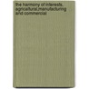 The Harmony Of Interests, Agricaltural,Manufacturing And Commercial door Henrt C. carley