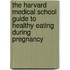 The Harvard Medical School Guide to Healthy Eating During Pregnancy