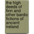 The High Deeds of Finn and Other Bardic Fictions of Ancient Ireland