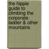 The Hippie Guide to Climbing the Corporate Ladder & Other Mountains door Skip Yowell