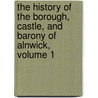 The History Of The Borough, Castle, And Barony Of Alnwick, Volume 1 door George Tate