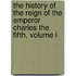 The History Of The Reign Of The Emperor Charles The Fifth, Volume I